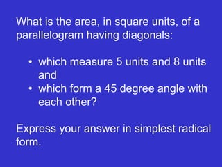 What is the area, in square units, of a parallelogram having diagonals: •  which measure 5 units and 8 units  and •  which form a 45 degree angle with  each other? Express your answer in simplest radical form. 