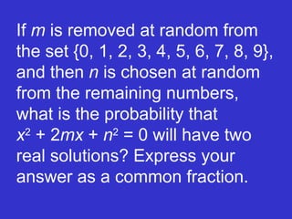 If  m  is removed at random from the set {0, 1, 2, 3, 4, 5, 6, 7, 8, 9}, and then  n  is chosen at random from the remaining numbers, what is the probability that    x 2  + 2 mx  +  n 2  = 0 will have two real solutions? Express your answer as a common fraction. 