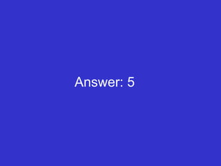 Answer: 5 