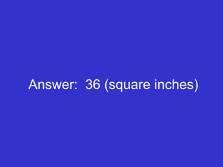 Answer:  36 (square inches) 