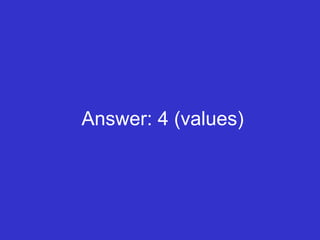 Answer: 4 (values) 