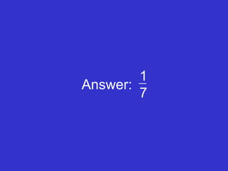 Answer: 1 7 