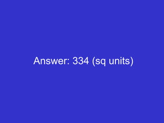 Answer: 334 (sq units) 