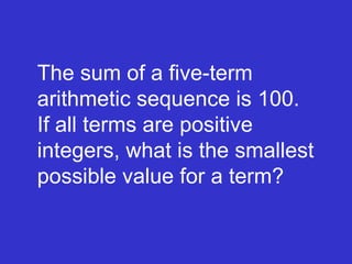 The sum of a five-term arithmetic sequence is 100. If all terms are positive integers, what is the smallest possible value for a term? 