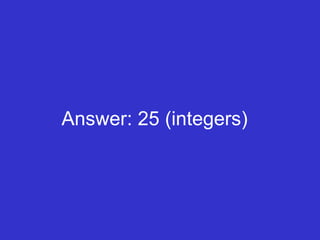Answer: 25 (integers)  