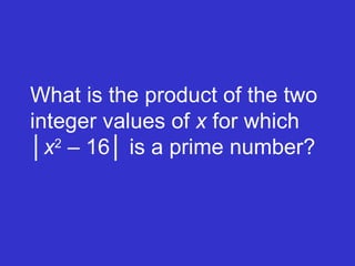 What is the product of the two integer values of  x  for which  │ x 2  – 16 │  is a prime number? 