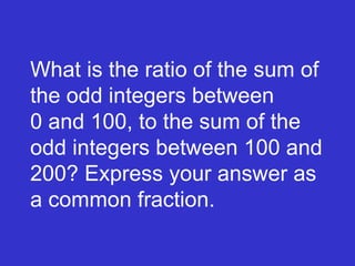 What is the ratio of the sum of the odd integers between  0 and 100, to the sum of the odd integers between 100 and 200? Express your answer as a common fraction. 