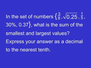 In the set of numbers  {   ,  ,  , 30%, 0.37 } , what is the sum of the smallest and largest values? Express your answer as a decimal to the nearest tenth. 3 8 0.25 1 5 