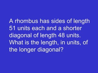 A rhombus has sides of length 51 units each and a shorter diagonal of length 48 units. What is the length, in units, of the longer diagonal? 