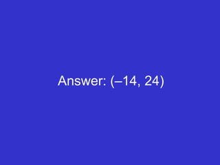 Answer: (–14, 24) 