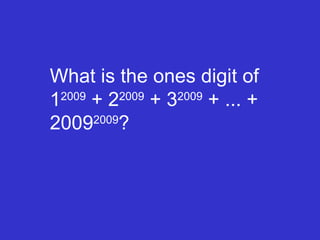 What is the ones digit of 1 2009  + 2 2009  + 3 2009  + ... + 2009 2009 ? 