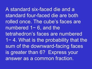 A standard six-faced die and a standard four-faced die are both rolled once. The cube’s faces are numbered 1− 6, and the tetrahedron’s faces are numbered 1− 4. What is the probability that the sum of the downward-facing faces is greater than 6?  Express your answer as a common fraction. 