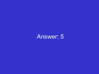Answer: 5 