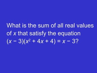 What is the sum of all real values of  x  that satisfy the equation  ( x  − 3)( x 2  + 4 x  + 4) =  x  − 3? 