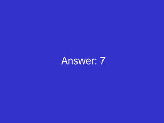 Answer: 7 