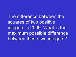 The difference between the squares of two positive integers is 2009. What is the maximum possible difference between these two integers? 