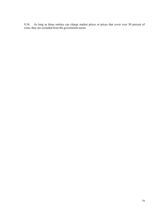 79
9.34. As long as those entities can charge market prices or prices that cover over 50 percent of
costs, they are excluded from the government sector.
 