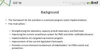 Background
• The framework for the activities is a national program under implementaiton;
• Five main pillars:
– Strengthe...