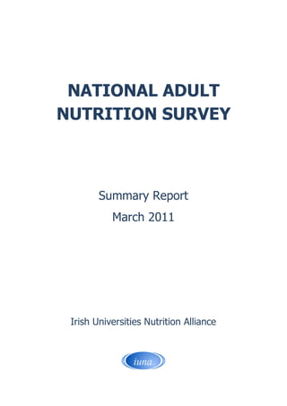 NATIONAL ADULT
NUTRITION SURVEY



        Summary Report
           March 2011




 Irish Universities Nutrition Alliance
 