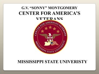 G.V. “SONNY” MONTGOMERY
CENTER FOR AMERICA’S
     VETERANS




MISSISSIPPI STATE UNIVERISTY
 