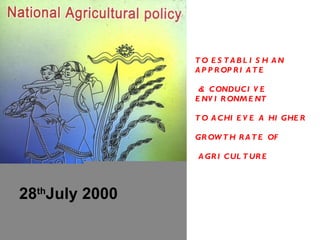 TO ESTABLISH AN APPROPRIATE & CONDUCIVE ENVIRONMENT  TO ACHIEVE A HIGHER GROWTH RATE OF AGRICULTURE  28 th July 2000 
