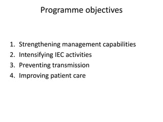 Programme objectives

1.
2.
3.
4.

Strengthening management capabilities
Intensifying IEC activities
Preventing transmission
Improving patient care

 