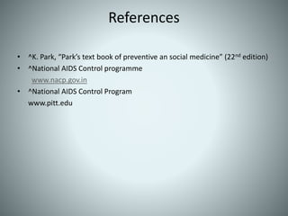 References
• ^K. Park, “Park’s text book of preventive an social medicine” (22nd edition)
• ^National AIDS Control programme
www.nacp.gov.in
• ^National AIDS Control Program
www.pitt.edu
12
 