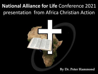 National Alliance for Life Conference 2021
presentation from Africa Christian Action
By Dr. Peter Hammond
 