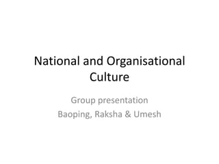 National and Organisational Culture Group presentation Baoping, Raksha & Umesh 