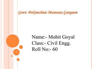 Name:- Mohit Goyal
Class:- Civil Engg.
Roll No:- 601
 
