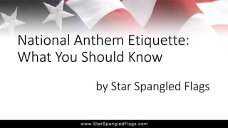 National Anthem Etiquette:
What You Should Know
by Star Spangled Flags
 