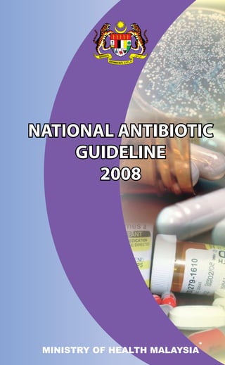 NATIONAL ANTIBIOTIC
     GUIDELINE
       2008




 MINISTRY OF HEALTH MALAYSIA
 