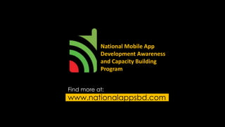 National Mobile App 
Development Awareness 
and Capacity Building 
Program 
Find more at: 
www.nationalappsbd.com 
