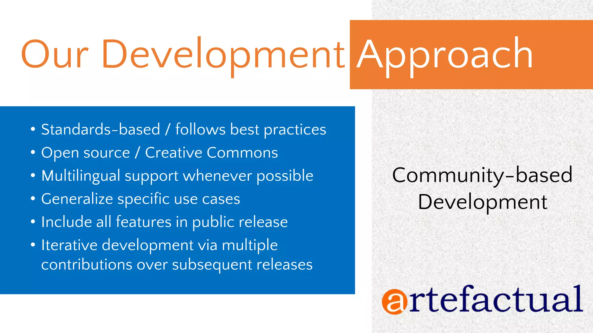 Our Development Approach
• Standards-based / follows best practices
• Open source / Creative Commons
• Multilingual support whenever possible
• Generalize specific use cases
• Include all features in public release
• Iterative development via multiple
contributions over subsequent releases
Community-based
Development
 