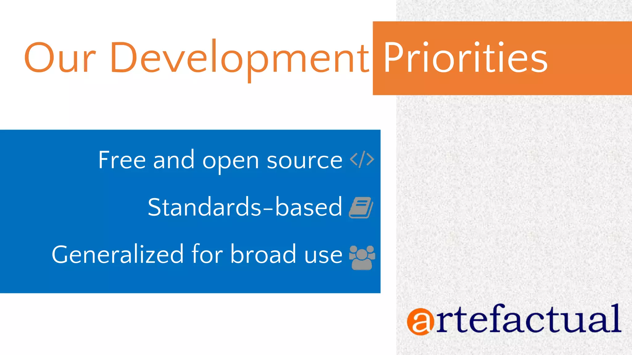 Our Development Priorities
Free and open source
Standards-based
Generalized for broad use
 