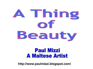 Paul Mizzi A Maltese Artist http://www.paulmizzi.blogspot.com/ A Thing of Beauty 