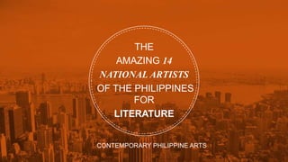 THE
AMAZING 14
NATIONAL ARTISTS
OF THE PHILIPPINES
FOR
LITERATURE
CONTEMPORARY PHILIPPINE ARTS
 