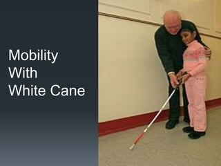 Mobility
With
White Cane
 