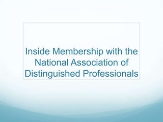 Inside Membership with the
National Association of
Distinguished Professionals
 