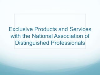 Exclusive Products and Services
with the National Association of
Distinguished Professionals
 
