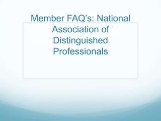 Member FAQ’s: National
Association of
Distinguished
Professionals
 