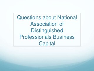 Questions about National
Association of
Distinguished
Professionals Business
Capital
 