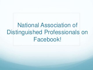 National Association of
Distinguished Professionals on
Facebook!
 