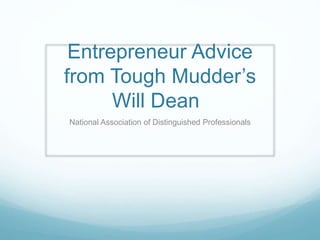 Entrepreneur Advice 
from Tough Mudder’s 
Will Dean 
National Association of Distinguished Professionals 
 