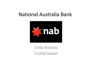 National Australia Bank




      Crisis Analysis
      Crystal Sowah
 