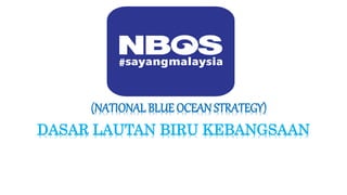 (NATIONAL BLUE OCEAN STRATEGY)
DASAR LAUTAN BIRU KEBANGSAAN
 