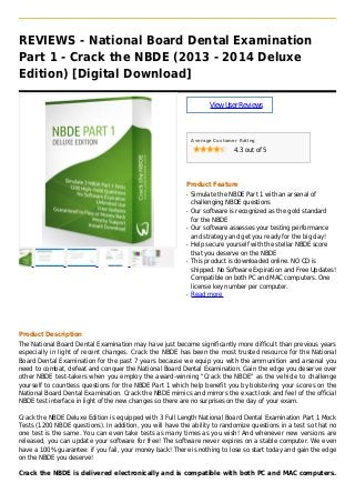 REVIEWS - National Board Dental Examination
Part 1 - Crack the NBDE (2013 - 2014 Deluxe
Edition) [Digital Download]
ViewUserReviews
Average Customer Rating
4.3 out of 5
Product Feature
Simulate the NBDE Part 1 with an arsenal ofq
challenging NBDE questions
Our software is recognized as the gold standardq
for the NBDE
Our software assesses your testing performanceq
and strategy and get you ready for the big day!
Help secure yourself with the stellar NBDE scoreq
that you deserve on the NBDE
This product is downloaded online. NO CD isq
shipped. No Software Expiration and Free Updates!
Compatible on both PC and MAC computers. One
license key number per computer.
Read moreq
Product Description
The National Board Dental Examination may have just become significantly more difficult than previous years
especially in light of recent changes. Crack the NBDE has been the most trusted resource for the National
Board Dental Examination for the past 7 years because we equip you with the ammunition and arsenal you
need to combat, defeat and conquer the National Board Dental Examination. Gain the edge you deserve over
other NBDE test-takers when you employ the award-winning "Crack the NBDE" as the vehicle to challenge
yourself to countless questions for the NBDE Part 1 which help benefit you by bolstering your scores on the
National Board Dental Examination. Crack the NBDE mimics and mirrors the exact look and feel of the official
NBDE test interface in light of the new changes so there are no surprises on the day of your exam.
Crack the NBDE Deluxe Edition is equipped with 3 Full Length National Board Dental Examination Part 1 Mock
Tests (1200 NBDE questions). In addition, you will have the ability to randomize questions in a test so that no
one test is the same. You can even take tests as many times as you wish! And whenever new versions are
released, you can update your software for free! The software never expires on a stable computer. We even
have a 100% guarantee: if you fail, your money back! There is nothing to lose so start today and gain the edge
on the NBDE you deserve!
Crack the NBDE is delivered electronically and is compatible with both PC and MAC computers.
 