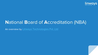 National Board of Accreditation (NBA)
An overview by Linways Technologies Pvt. Ltd
 