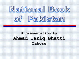 A presentation by
Ahmad Tariq Bhatti
Lahore
 