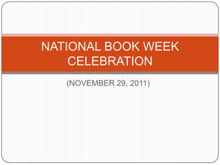 NATIONAL BOOK WEEK
    CELEBRATION
   (NOVEMBER 29, 2011)
 